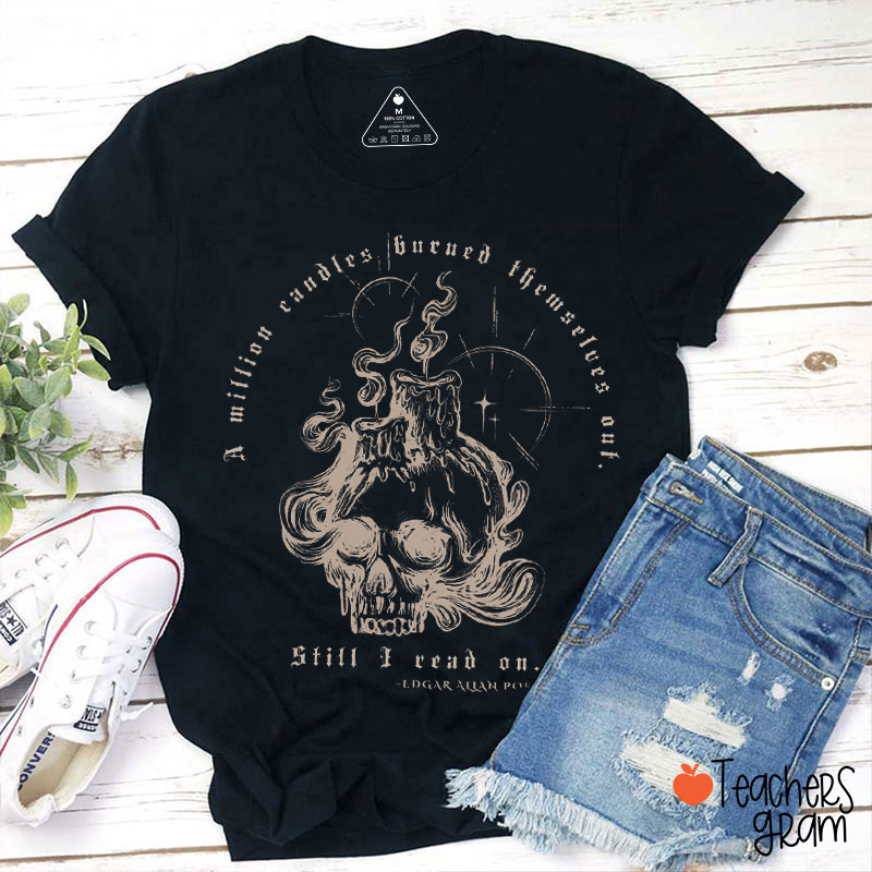 A Mllion Candles Burned Themselves Out Still I Read On Teacher T-Shirt
