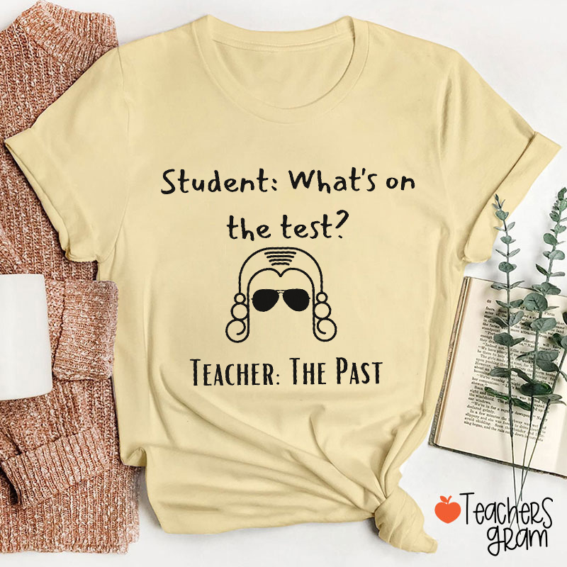 What's On The Test The Past Funny History Teacher T-Shirt