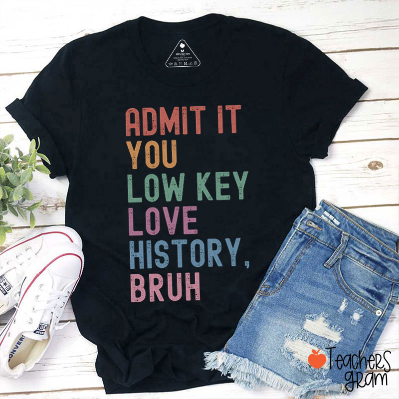 You Low Key Love History Bruh Teacher T-Shirt