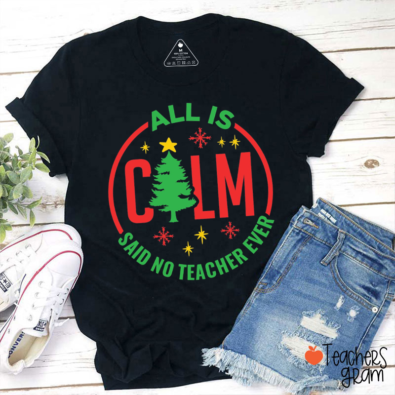 All Is Calm Said No Teacher Ever Teacher T-Shirt