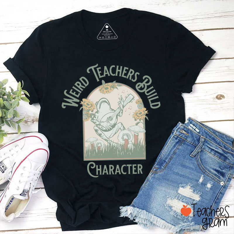 Weird Teacher Build Character Teacher T-Shirt