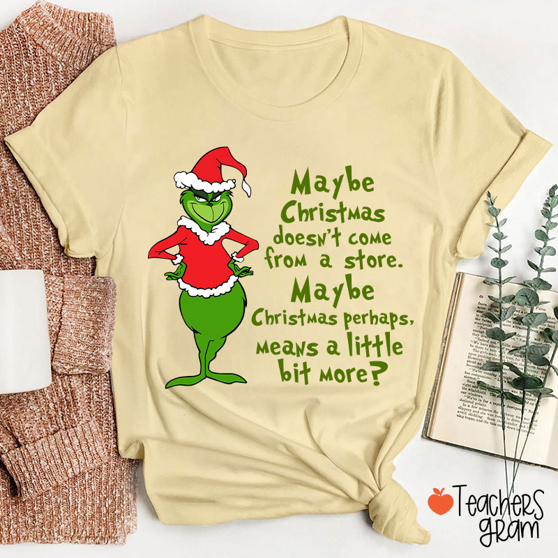 Maybe Christmas He Thought Doesn't Come from a Store Teacher T-Shirt