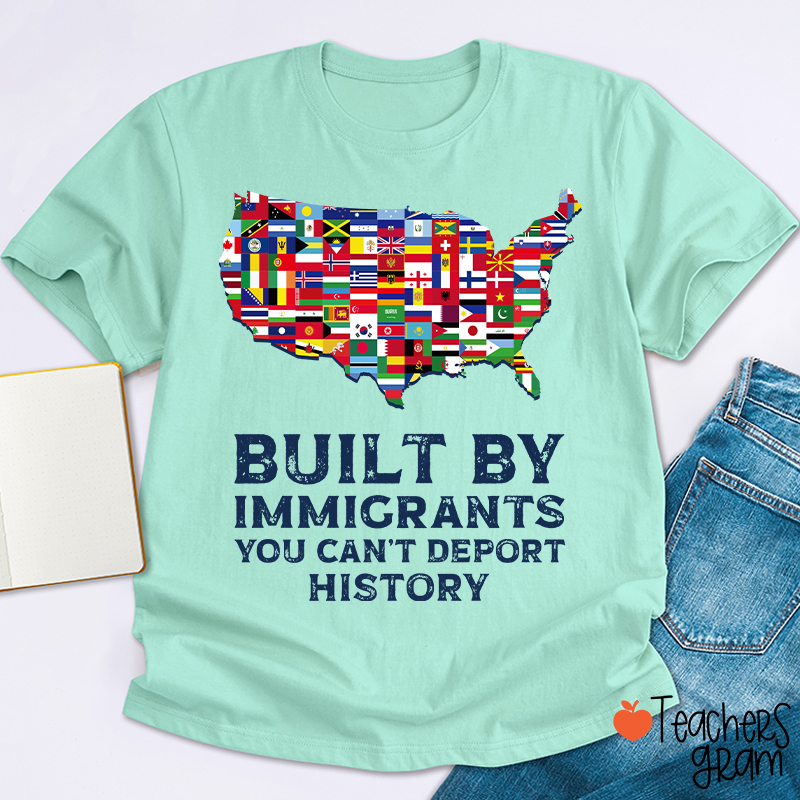 Built By Immigrants You Can't Deport History Teacher T-Shirt