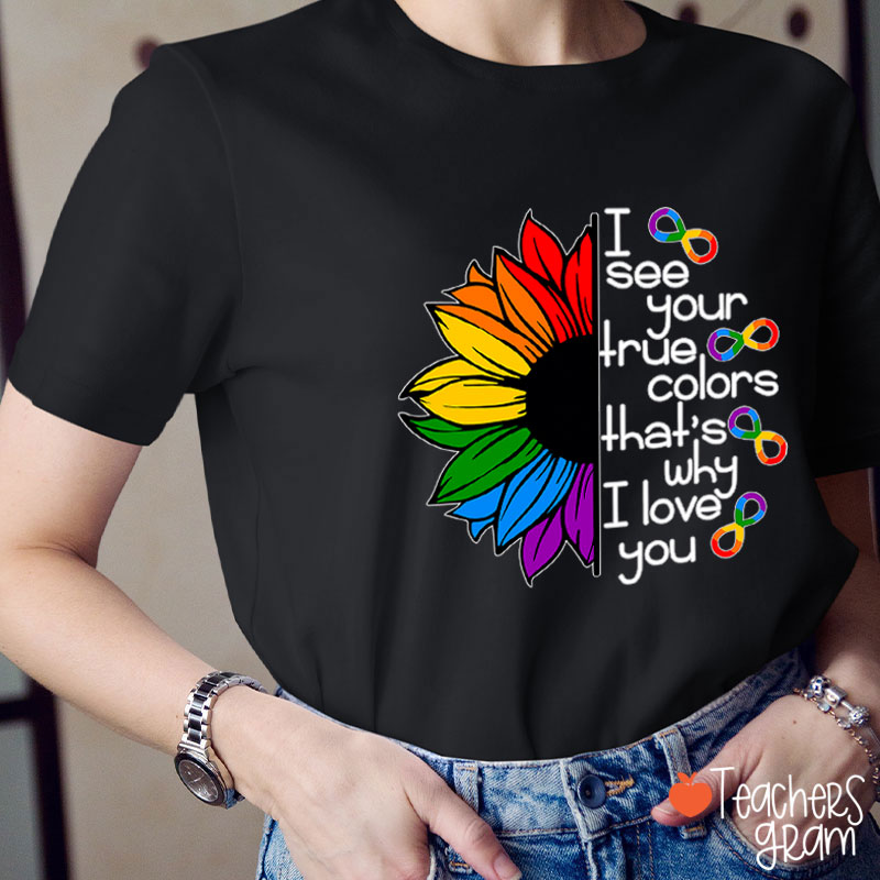 Rainbow Sunflower I See Your True Colors That's Why I Love You Teacher T-Shirt