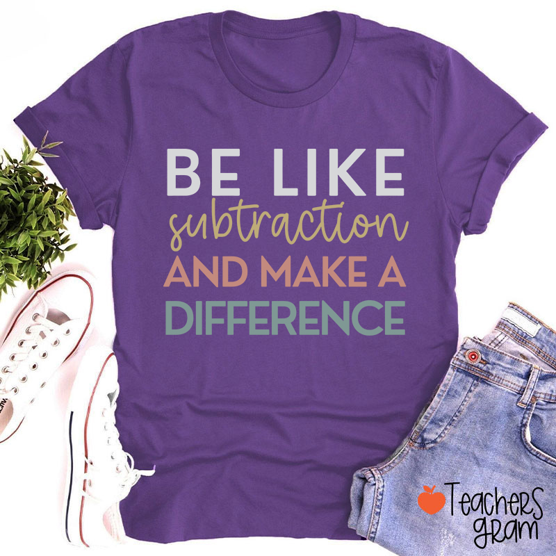 Be Like Subtraction And Make A Difference Teacher T-Shirt