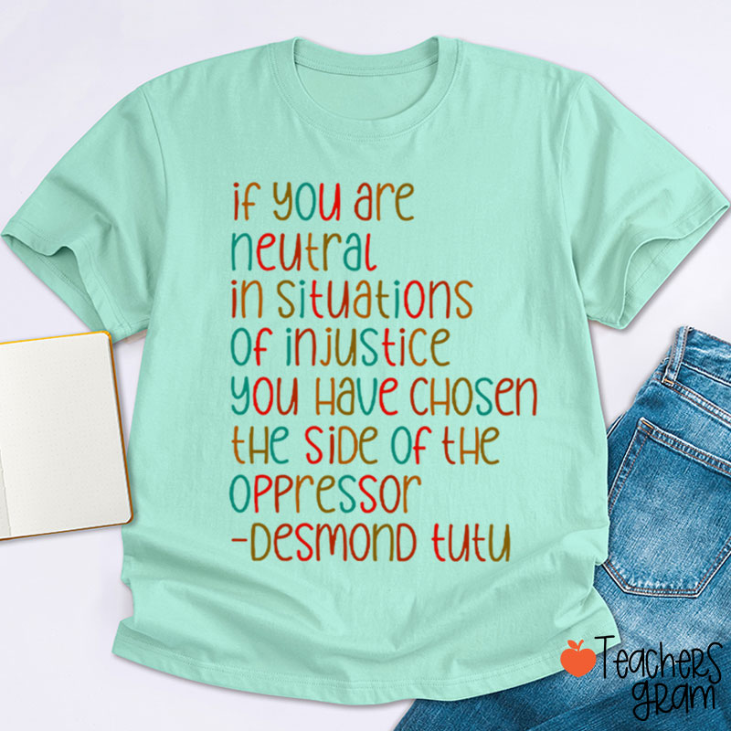 If You Are Neutral In Situations Of Injustice Human Rights Teacher T-Shirt