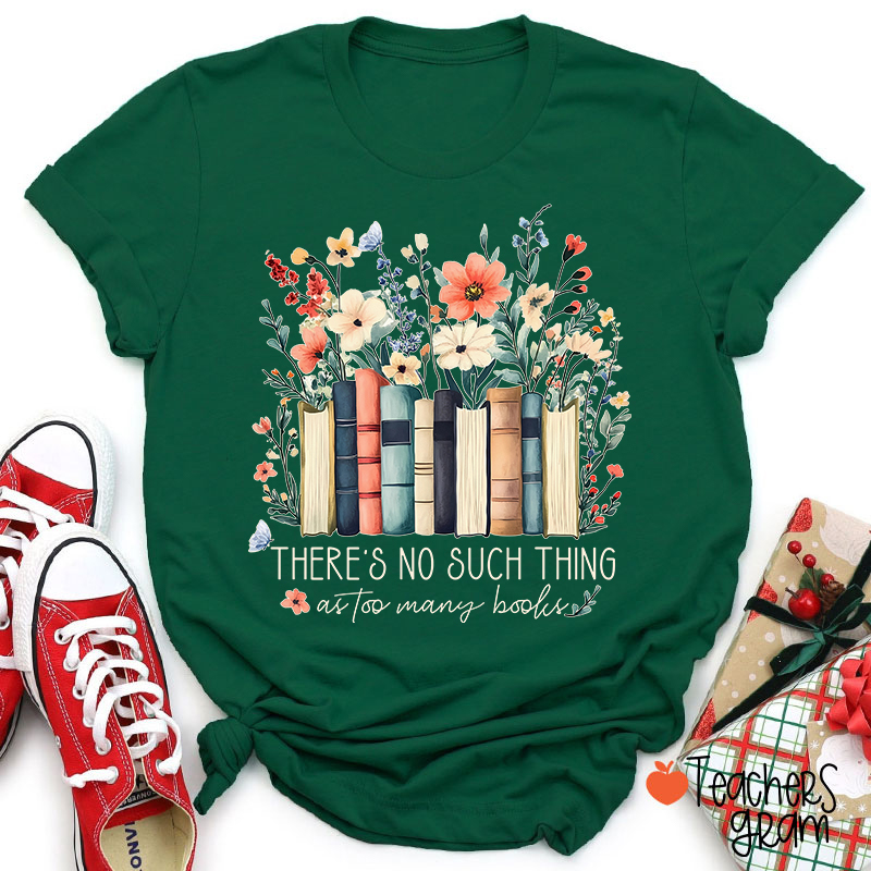 There's No Such Thing As Too Many Books Teacher T-Shirt