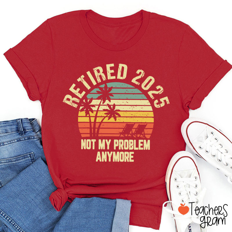 Personalized Retired Not My Problem Anymore Teacher T-Shirt