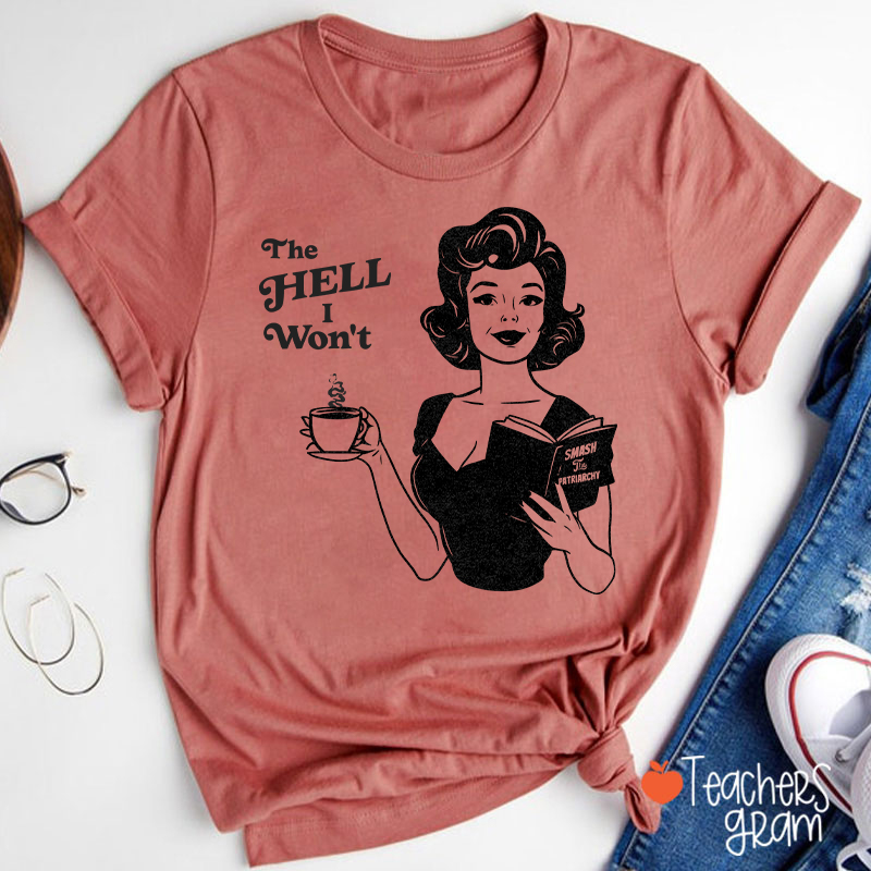 The Hell I Won't Teacher T-Shirt