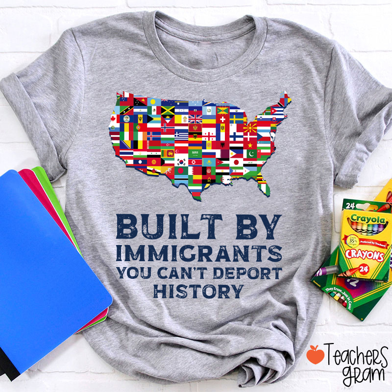 Built By Immigrants You Can't Deport History Teacher T-Shirt