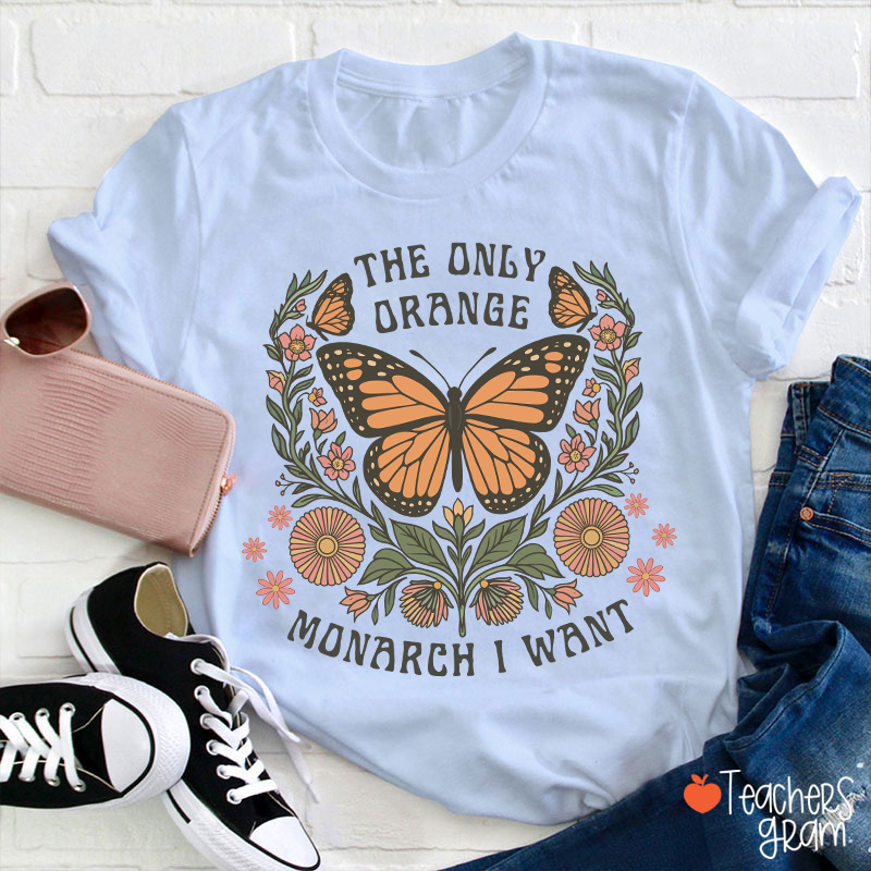 The Only Orange Monarch I Want Teacher T-Shirt