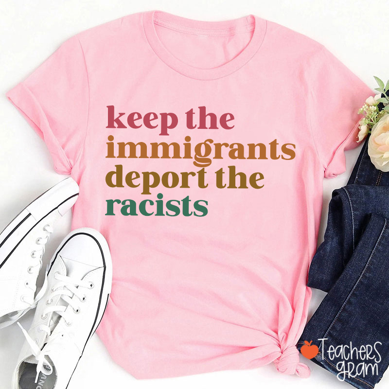Keep The Immigrants Deport The Racists Teacher T-Shirt