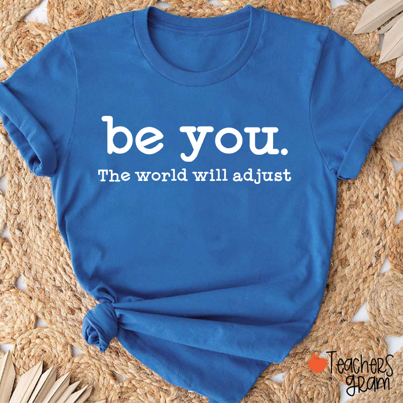 Be You The World Will Adjust Teacher T-Shirt