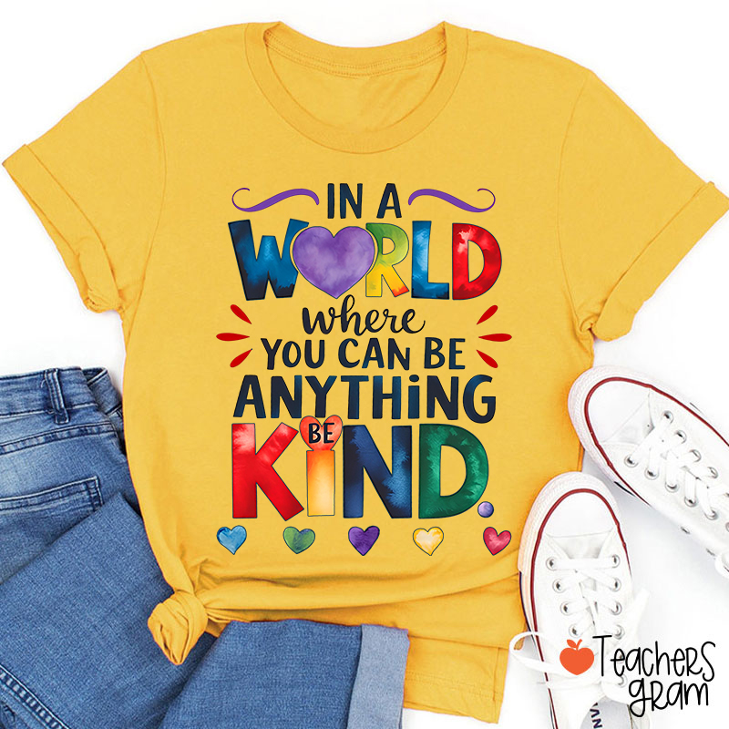 In A World Where You Can Be Anything Be Kind Teacher T-Shirt