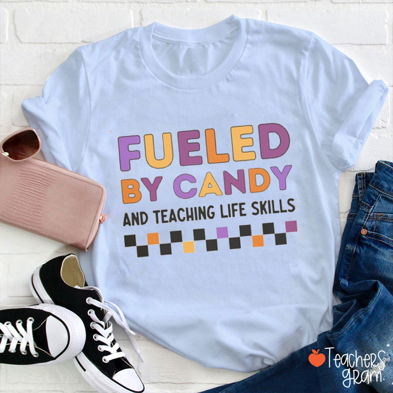 Fueled By Candy And Teaching Life Skills Teacher T-Shirt
