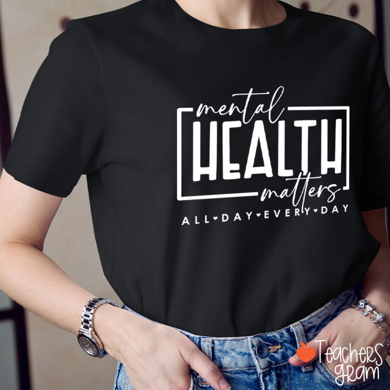 Mental Health Matters All Day Every Day Teacher T-Shirt