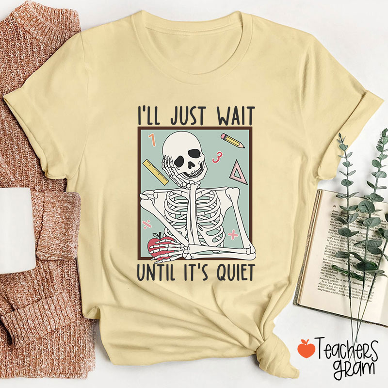 I'll Just Wait Until It's Quiet Skeleton Math Teacher T-Shirt