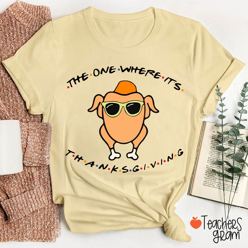 The One Where Its Thanksgiving Teacher T-Shirt