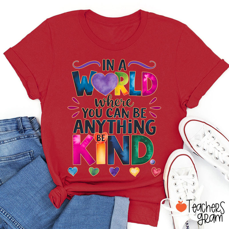 In A World Where You Can Be Anything Be Kind Teacher T-Shirt