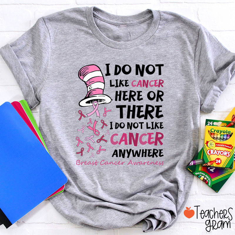 I Do Not Like Cancer Anywhere Teacher T-Shirt
