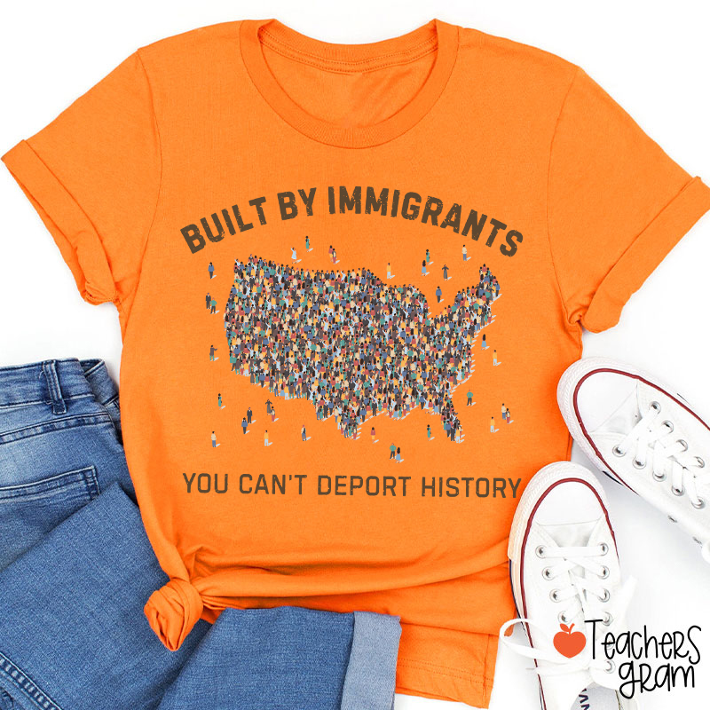 Built By Immigrants You Can't Deport History Teacher T-Shirt