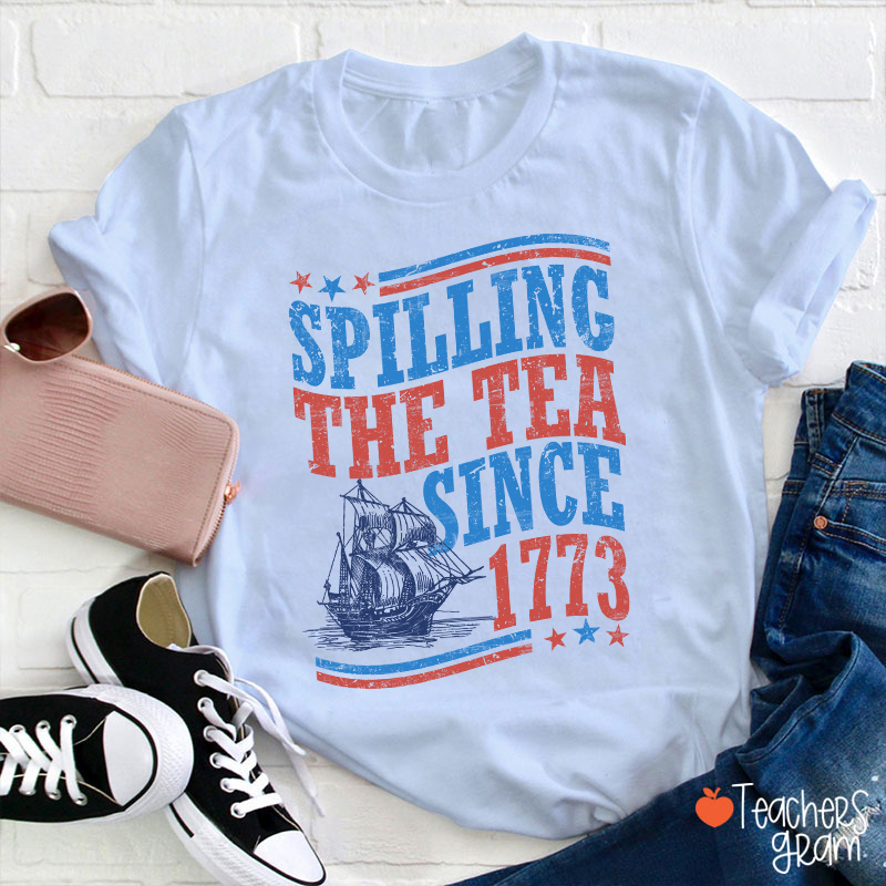 Spilling The Tea Since 1773 Teacher T-Shirt