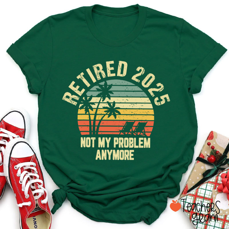 Personalized Retired Not My Problem Anymore Teacher T-Shirt
