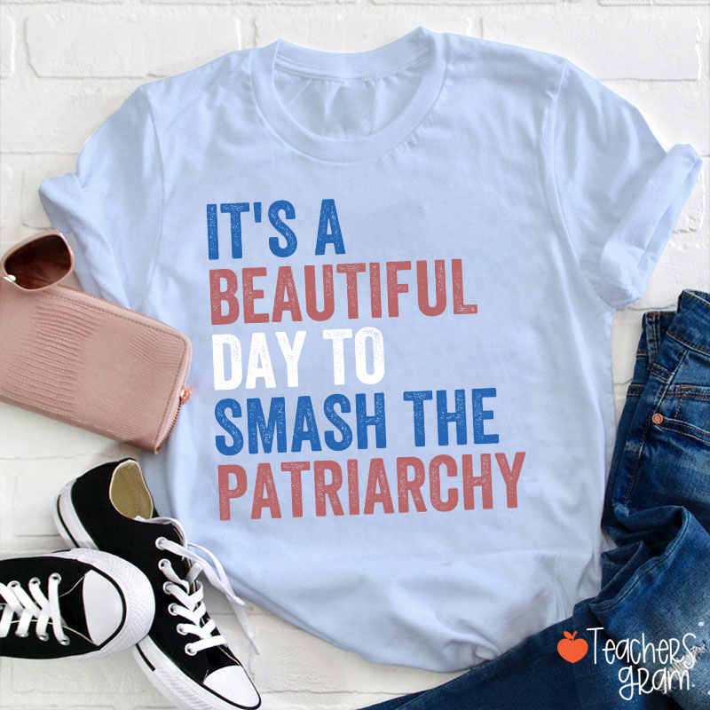 It's A Beautiful Day To Smash The Patriarchy Teacher T-Shirt