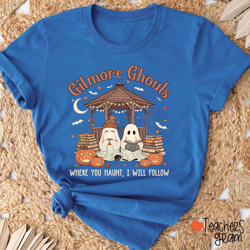 Gilmore Ghouls Where You Haunt I Will Follow Teacher T-Shirt
