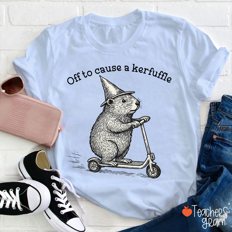 Off To Cause A Kerfuffle Teacher T-Shirt