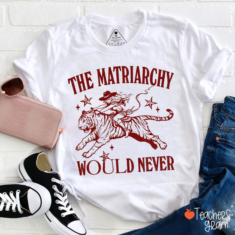 The Matriarchy Would Never Cowgirl Tiger Vintage Star Teacher T-Shirt