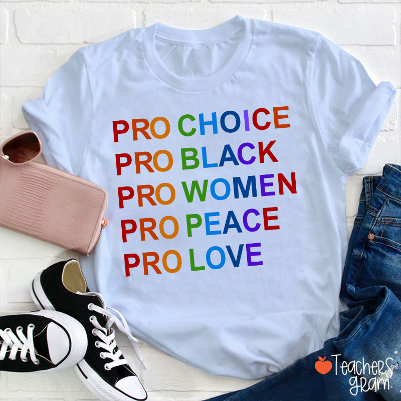 Pro Choice Pro Black Pro Women Pro Peace Pro Love Teacher T-Shirt