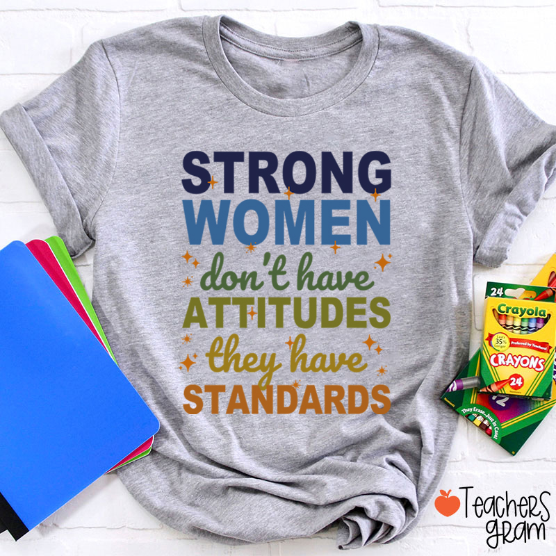 Strong Women Don't Have Attitudes They Have Standards Teacher T-Shirt
