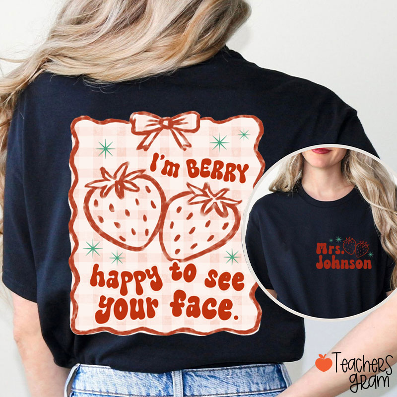 Personalized Name I'm Berry Happy To See Your Face Teacher Two Sided T-Shirt