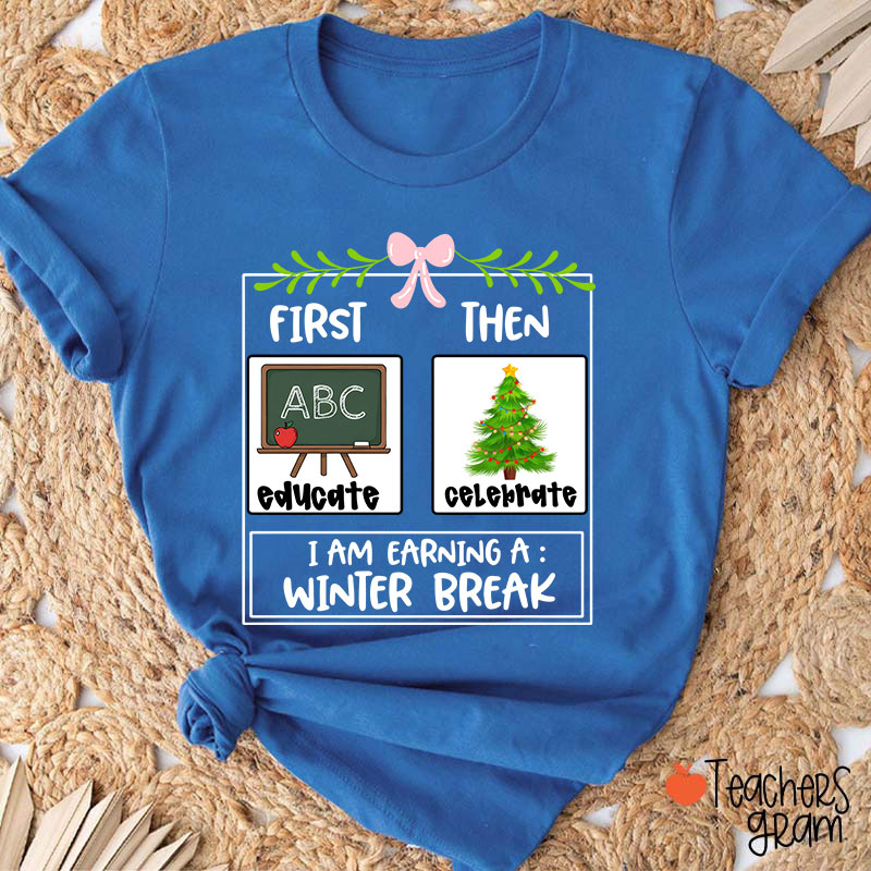 First Educate Then Celebrate I Am Earning A Winter Break Teacher T-Shirt