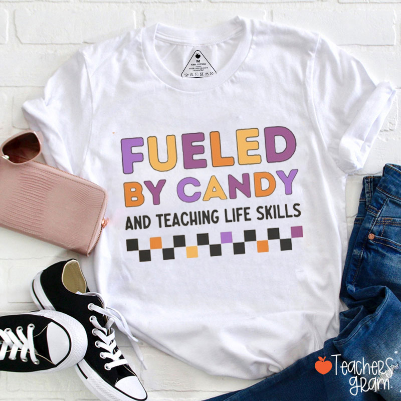 Fueled By Candy And Teaching Life Skills Teacher T-Shirt