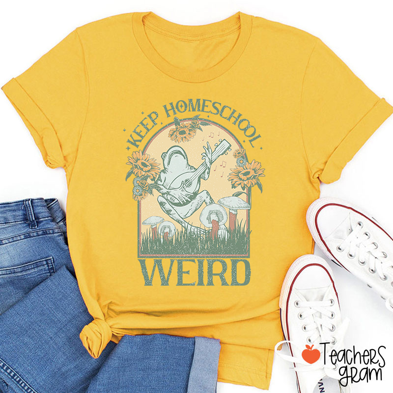Keep Homeschool Weird Teacher T-Shirt