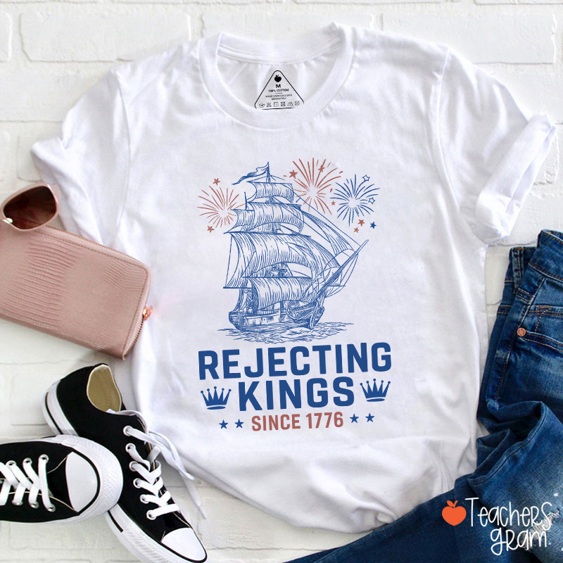 Rejecting Kings Since 1776 Teacher T-Shirt