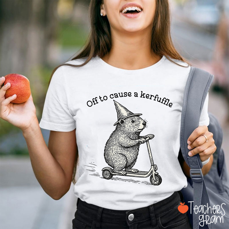 Off To Cause A Kerfuffle Teacher T-Shirt