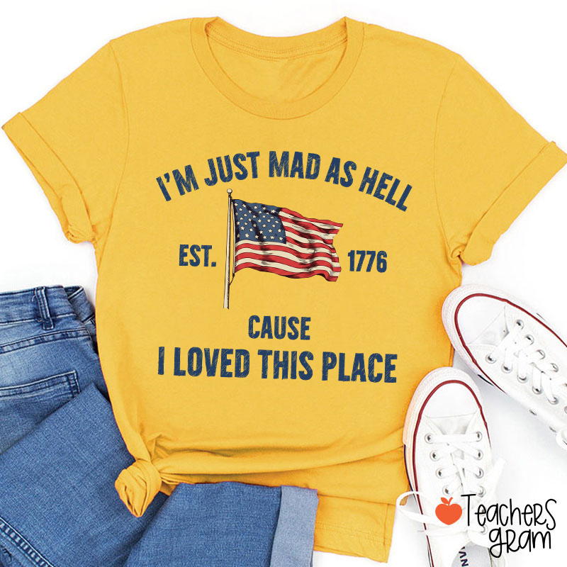 I'm Just Mad As Hell Cause I Loved This Place Teacher T-Shirt