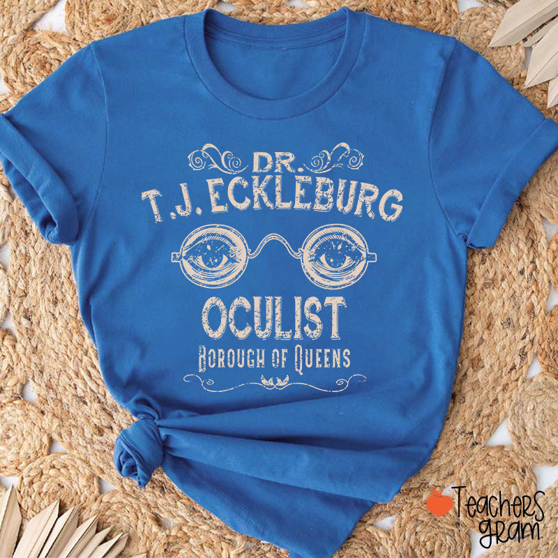 Dr. T.J. Eckleburg Oculist Borough Of Queens Teacher T-Shirt