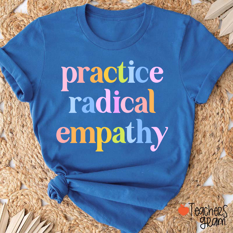 Practice Radical Empathy Teacher T-Shirt