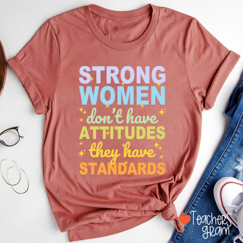 Strong Women Don't Have Attitudes They Have Standards Teacher T-Shirt