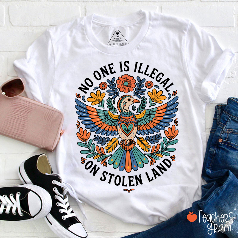 No One Is Illegal On Stolen Land Teacher T-Shirt