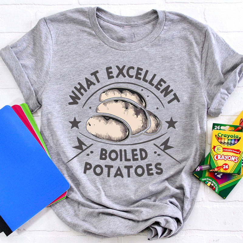 Funny Literature What Excellent Boiled Potatoes Teacher T-Shirt