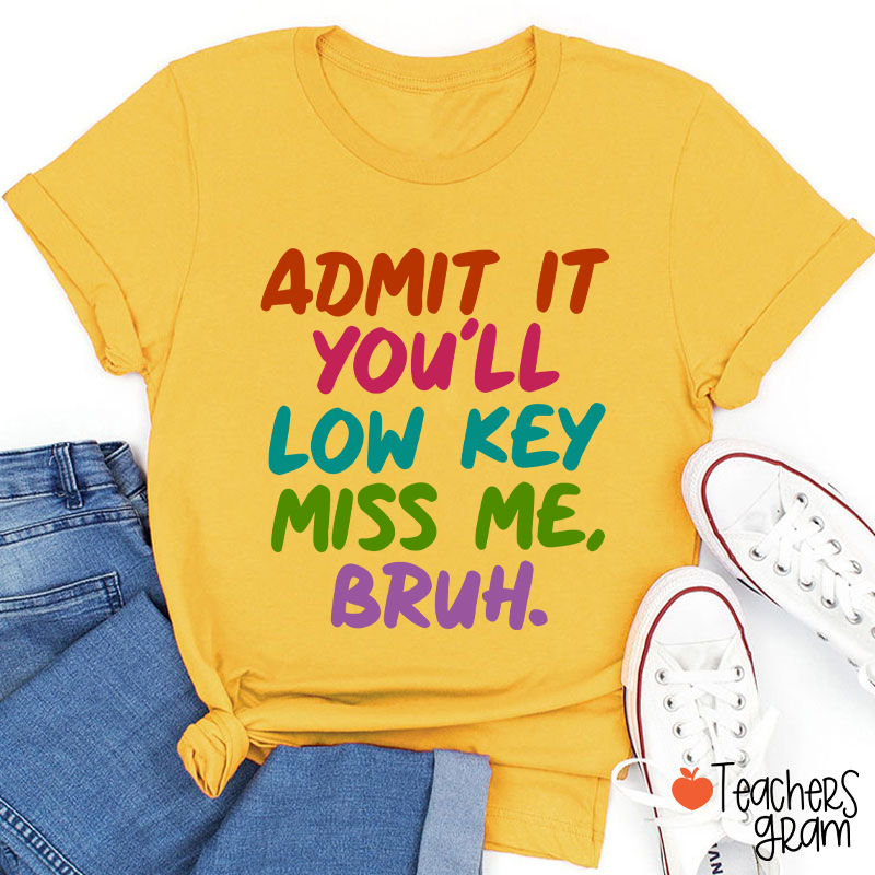 Admit It You'll Low Key Miss Me Bruh Teacher T-Shirt