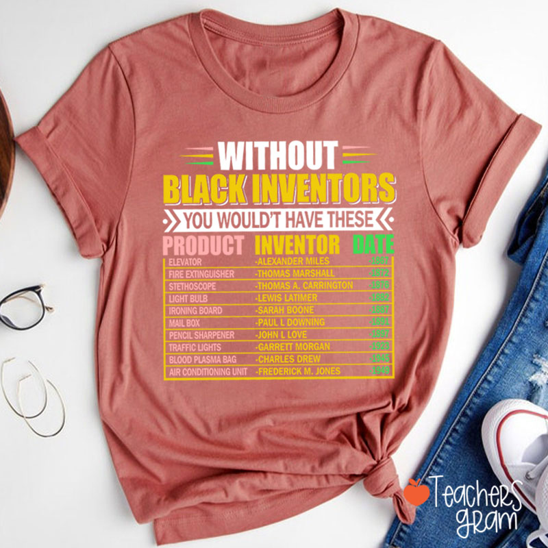 Without Black Inventors You Wouldn't Have These Teacher T-Shirt