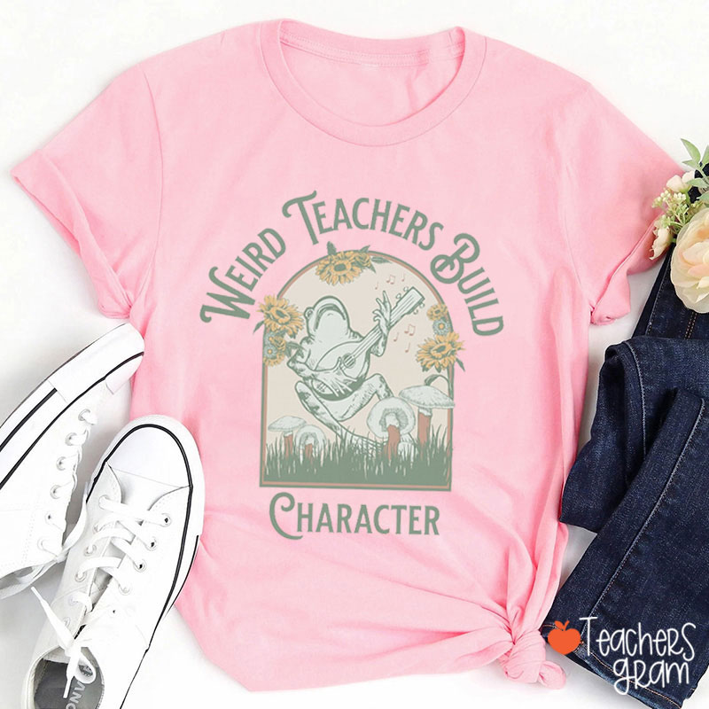 Weird Teacher Build Character Teacher T-Shirt