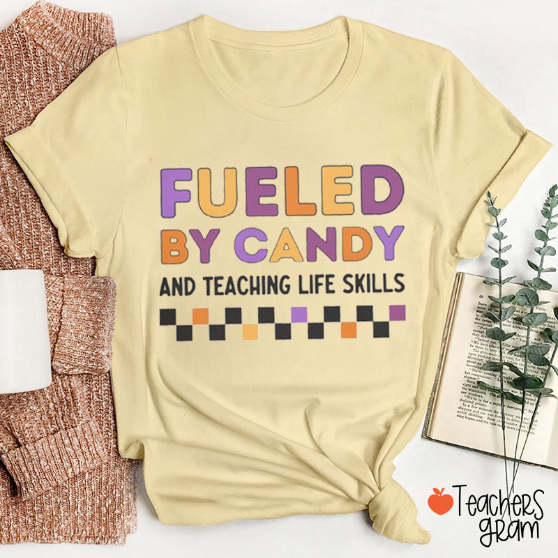 Fueled By Candy And Teaching Life Skills Teacher T-Shirt