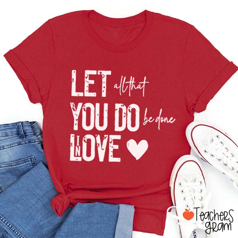 Let All That You Do Be Done In Love Teacher T-Shirt